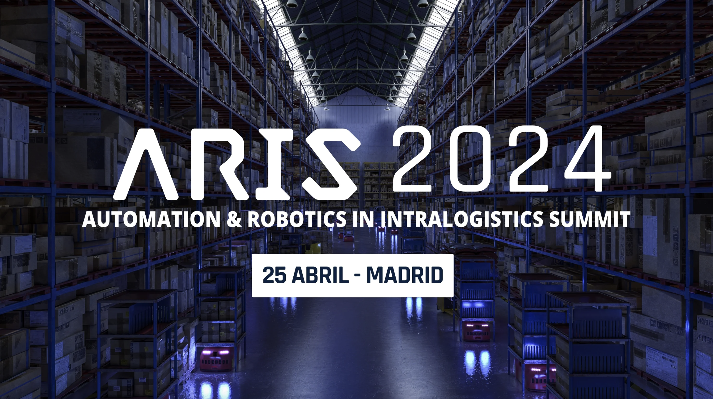 Banner promocional de ARIS 2024 mostrando un almacén automatizado con estanterías altas y vehículos de guiado automático en el suelo, con el texto 'ARIS 2024 AUTOMATION & ROBOTICS IN INTRALOGISTICS SUMMIT - 25 ABRIL - MADRID' superpuesto.